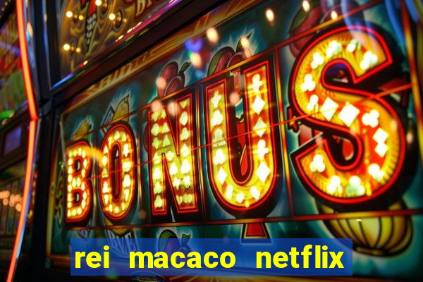 rei macaco netflix 3 temporada